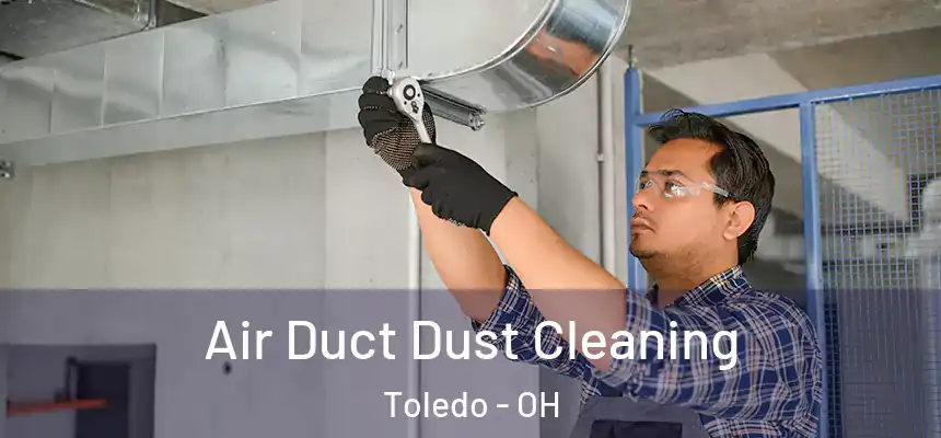 Air Duct Dust Cleaning Toledo - OH