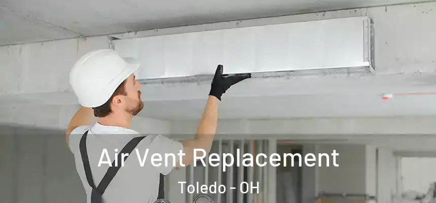Air Vent Replacement Toledo - OH