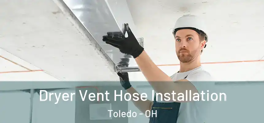  Dryer Vent Hose Installation Toledo - OH