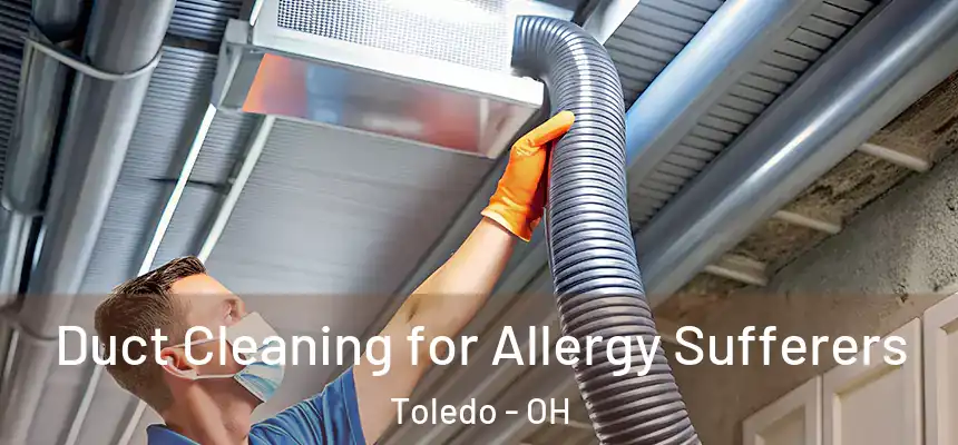  Duct Cleaning for Allergy Sufferers Toledo - OH