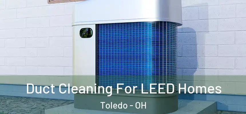  Duct Cleaning For LEED Homes Toledo - OH