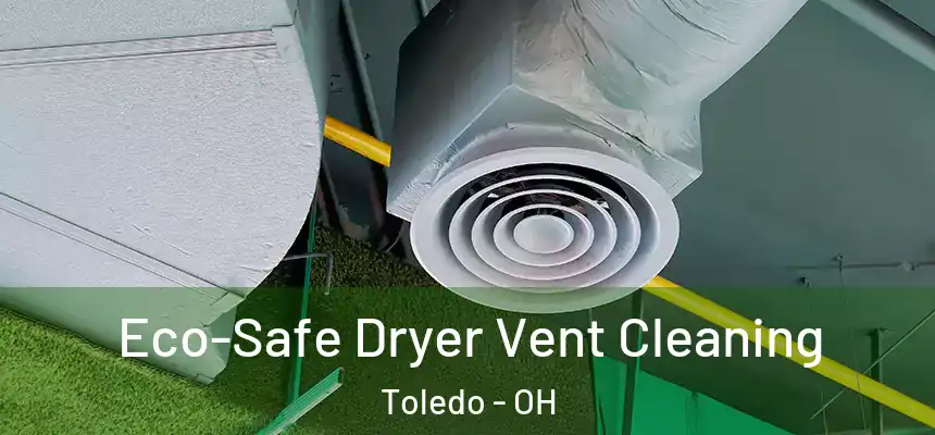 Eco-Safe Dryer Vent Cleaning Toledo - OH