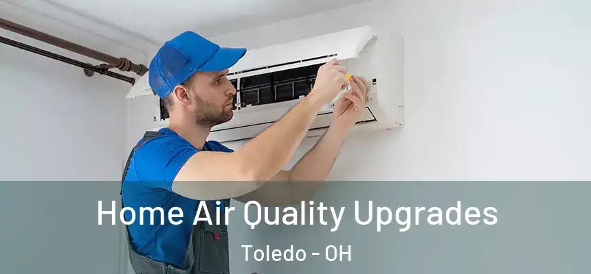 Home Air Quality Upgrades Toledo - OH