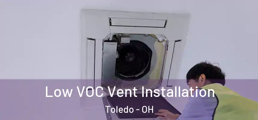 Low VOC Vent Installation Toledo - OH