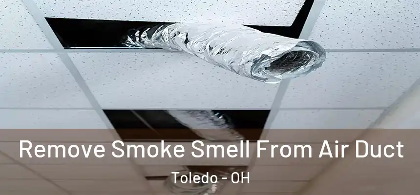 Remove Smoke Smell From Air Duct Toledo - OH